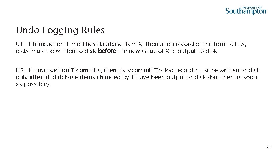 Undo Logging Rules U 1: If transaction T modifies database item X, then a