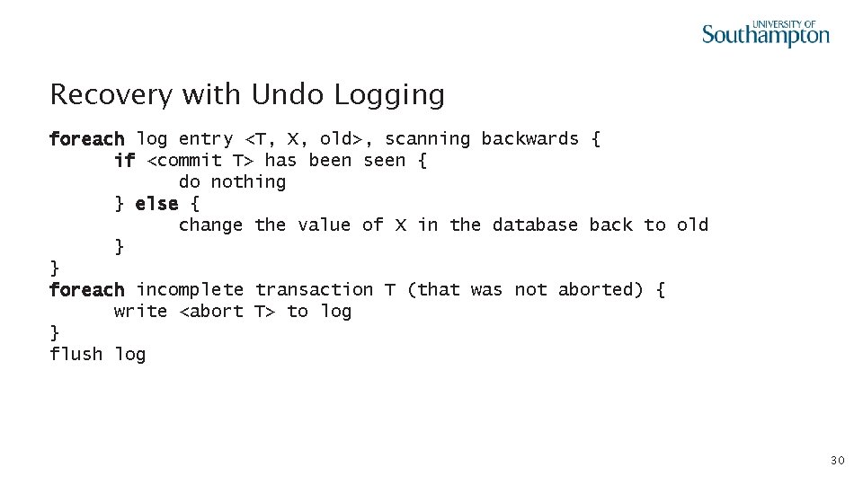 Recovery with Undo Logging foreach log entry <T, X, old>, scanning backwards { if