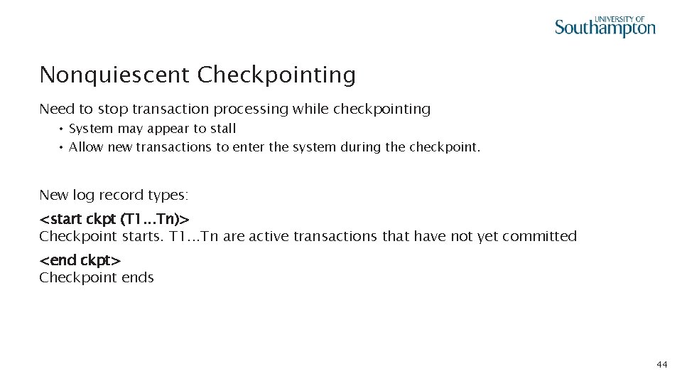 Nonquiescent Checkpointing Need to stop transaction processing while checkpointing • System may appear to