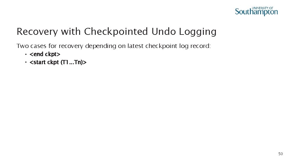 Recovery with Checkpointed Undo Logging Two cases for recovery depending on latest checkpoint log