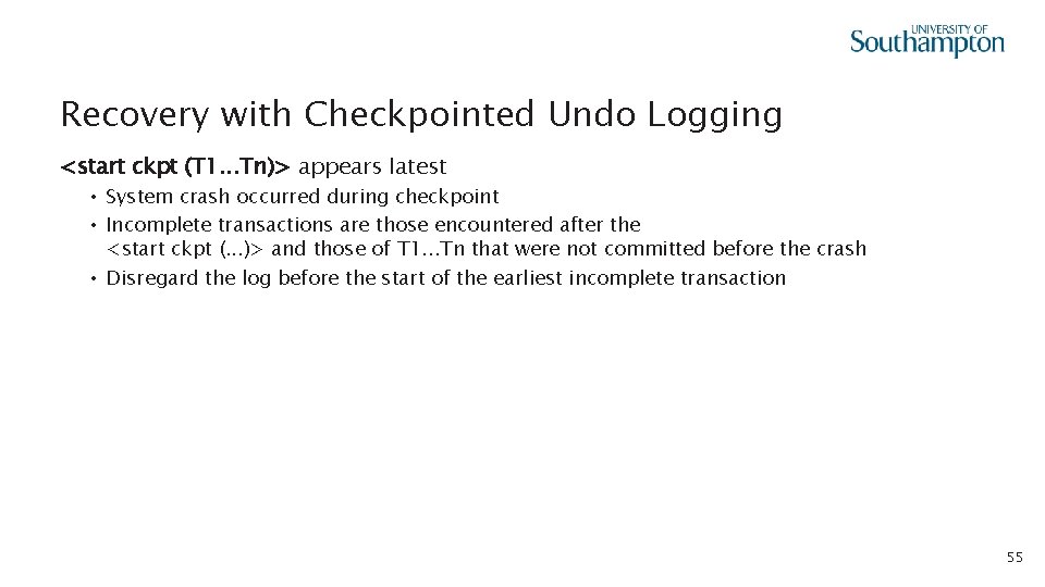 Recovery with Checkpointed Undo Logging <start ckpt (T 1. . . Tn)> appears latest