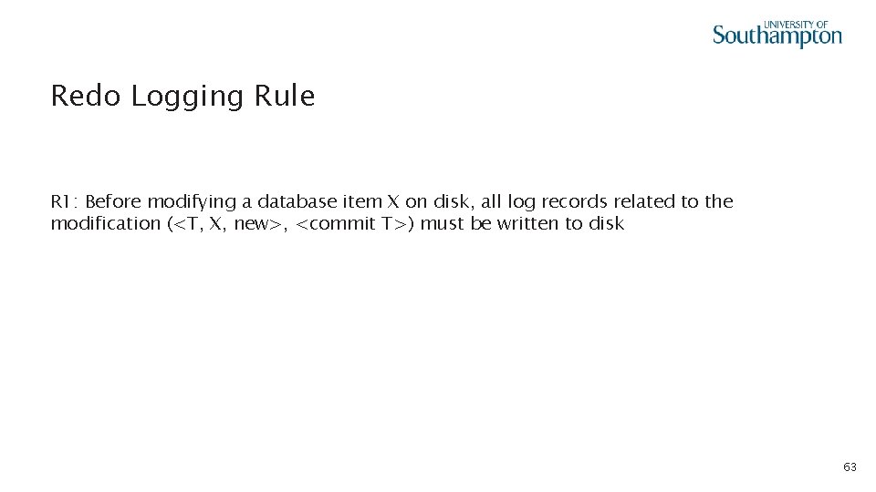 Redo Logging Rule R 1: Before modifying a database item X on disk, all