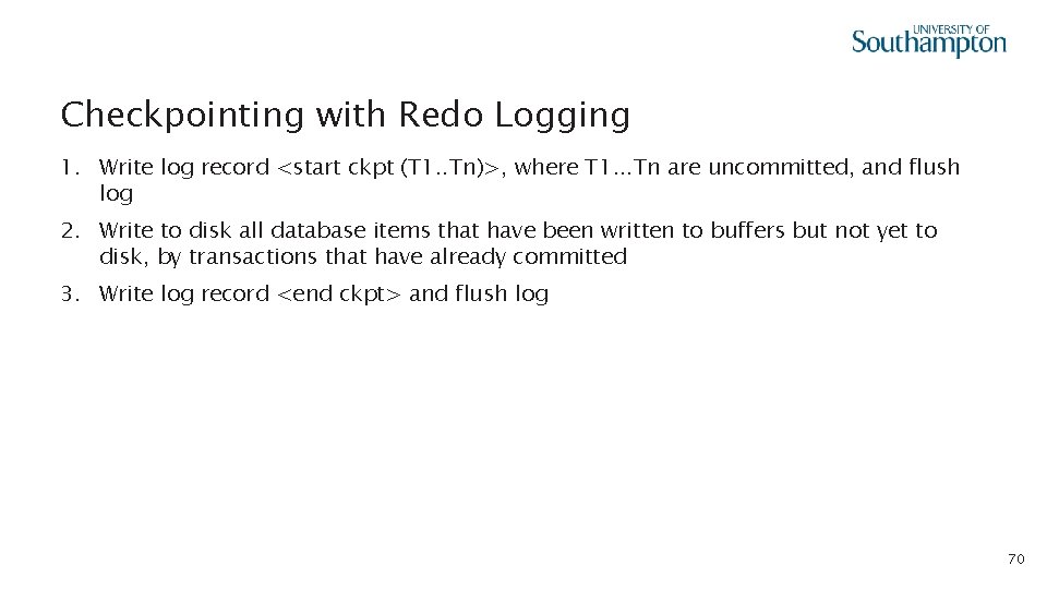 Checkpointing with Redo Logging 1. Write log record <start ckpt (T 1. . Tn)>,
