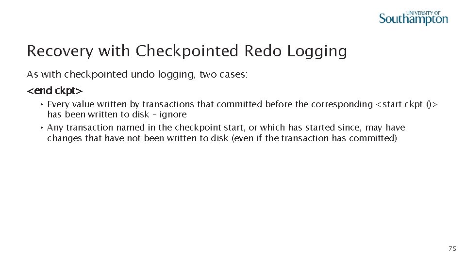 Recovery with Checkpointed Redo Logging As with checkpointed undo logging, two cases: <end ckpt>
