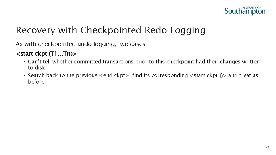 Recovery with Checkpointed Redo Logging As with checkpointed undo logging, two cases: <start ckpt