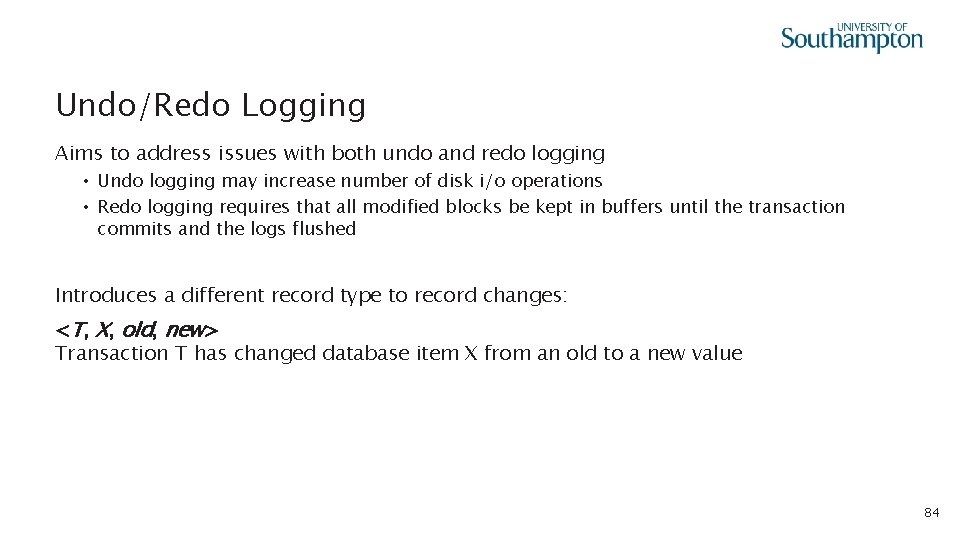 Undo/Redo Logging Aims to address issues with both undo and redo logging • Undo