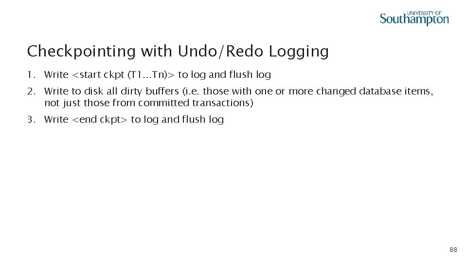 Checkpointing with Undo/Redo Logging 1. Write <start ckpt (T 1. . . Tn)> to