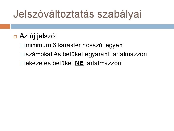 Jelszóváltoztatás szabályai Az új jelszó: � minimum 6 karakter hosszú legyen � számokat és