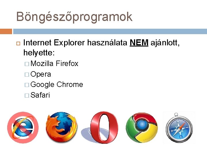 Böngészőprogramok Internet Explorer használata NEM ajánlott, helyette: � Mozilla Firefox � Opera � Google