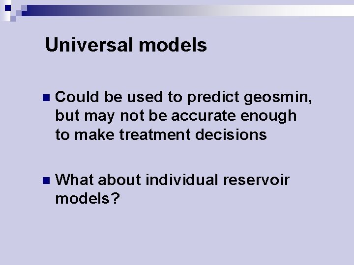 Universal models n Could be used to predict geosmin, but may not be accurate