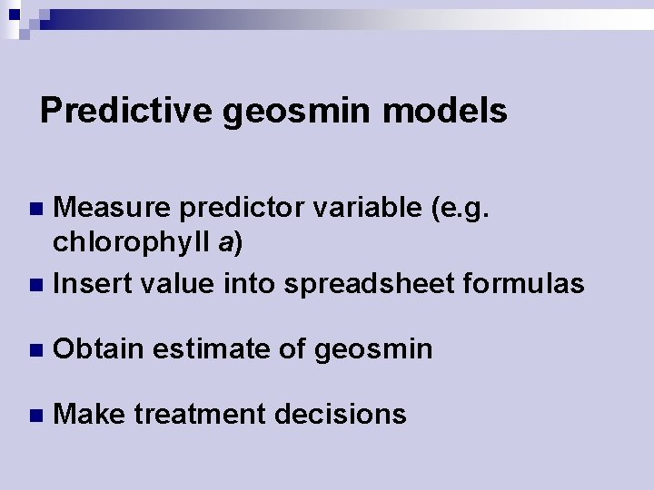 Predictive geosmin models Measure predictor variable (e. g. chlorophyll a) n Insert value into
