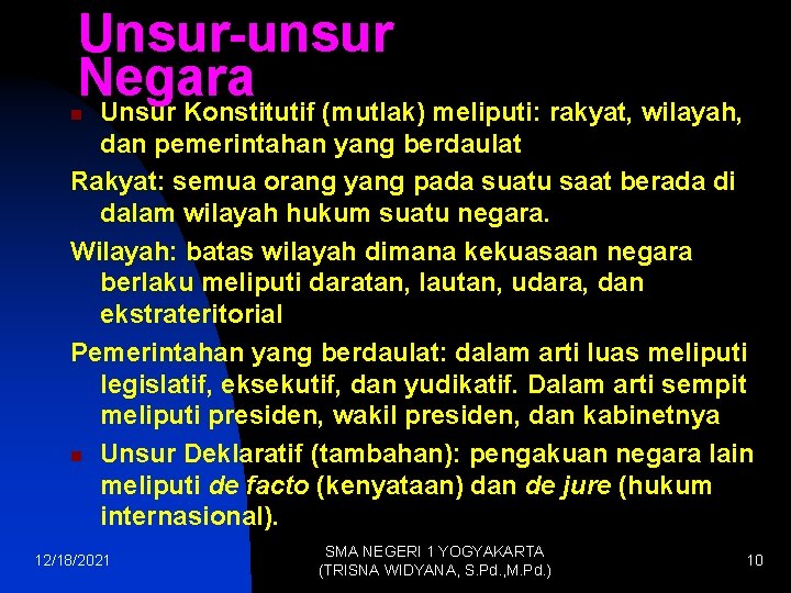 Unsur-unsur Negara Unsur Konstitutif (mutlak) meliputi: rakyat, wilayah, n dan pemerintahan yang berdaulat Rakyat: