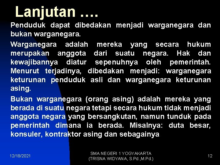 Lanjutan …. Penduduk dapat dibedakan menjadi warganegara dan bukan warganegara. Warganegara adalah mereka yang