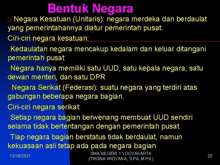 Bentuk Negara Kesatuan (Unitaris): negara merdeka dan berdaulat yang pemerintahannya diatur pemerintah pusat. Ciri-ciri