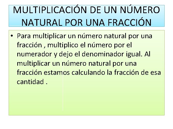 MULTIPLICACIÓN DE UN NÚMERO NATURAL POR UNA FRACCIÓN • Para multiplicar un número natural