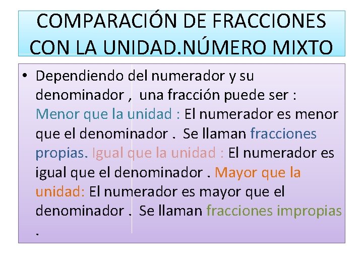 COMPARACIÓN DE FRACCIONES CON LA UNIDAD. NÚMERO MIXTO • Dependiendo del numerador y su