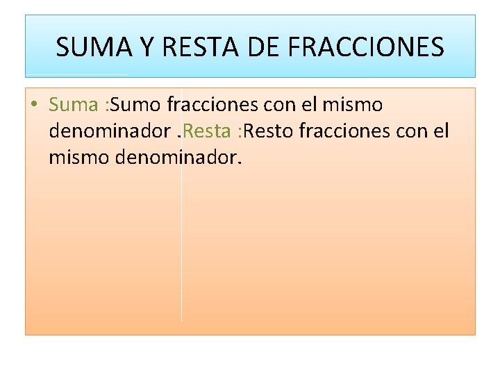 SUMA Y RESTA DE FRACCIONES • Suma : Sumo fracciones con el mismo denominador.