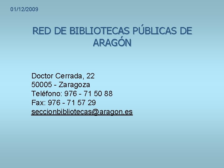 01/12/2009 RED DE BIBLIOTECAS PÚBLICAS DE ARAGÓN Doctor Cerrada, 22 50005 - Zaragoza Teléfono: