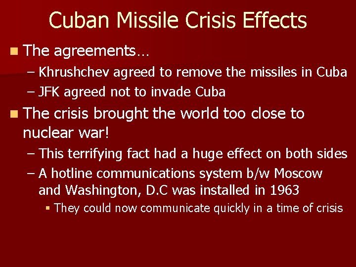 Cuban Missile Crisis Effects n The agreements… – Khrushchev agreed to remove the missiles