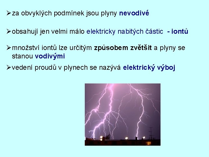 Øza obvyklých podmínek jsou plyny nevodivé Øobsahují jen velmi málo elektricky nabitých částic -