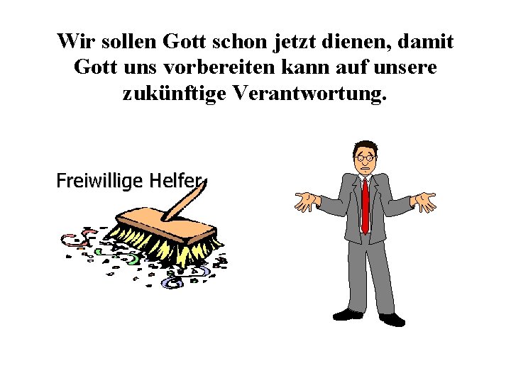 Wir sollen Gott schon jetzt dienen, damit Gott uns vorbereiten kann auf unsere zukünftige Wir sollen Gott schon jetzt dienen, damit Gott uns vorbereiten kann auf unsere zukünftige
