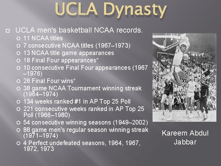 UCLA Dynasty UCLA men's basketball NCAA records. 11 NCAA titles 7 consecutive NCAA titles