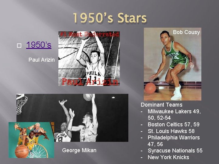 1950’s Stars Bob Cousy 1950’s Paul Arizin George Mikan Dominant Teams - Milwaukee Lakers