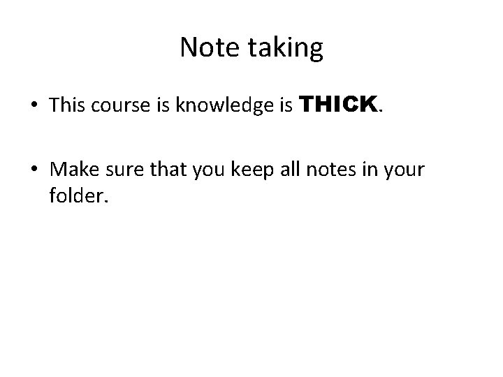 Note taking • This course is knowledge is THICK. • Make sure that you