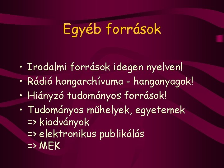 Egyéb források • • Irodalmi források idegen nyelven! Rádió hangarchívuma - hanganyagok! Hiányzó tudományos