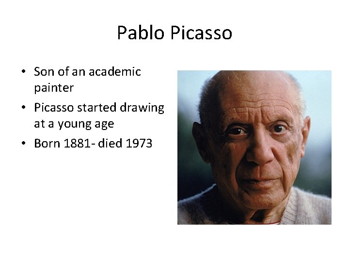 Pablo Picasso • Son of an academic painter • Picasso started drawing at a