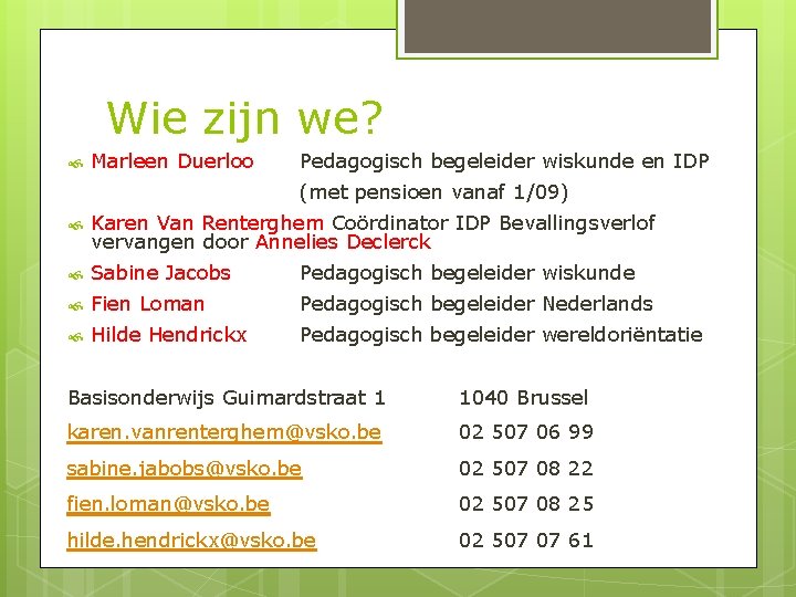 Wie zijn we? Marleen Duerloo Pedagogisch begeleider wiskunde en IDP (met pensioen vanaf 1/09)