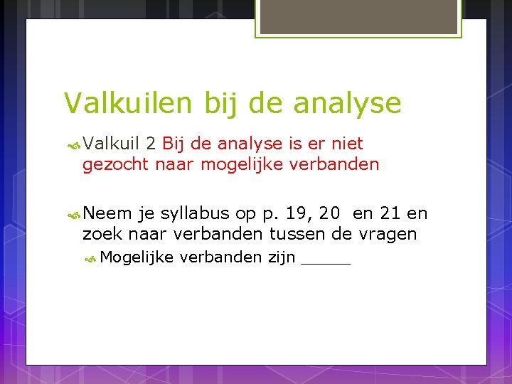 Valkuilen bij de analyse Valkuil 2 Bij de analyse is er niet gezocht naar