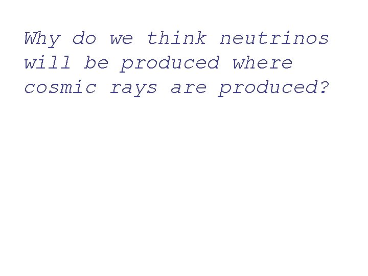 Why do we think neutrinos will be produced where cosmic rays are produced? 