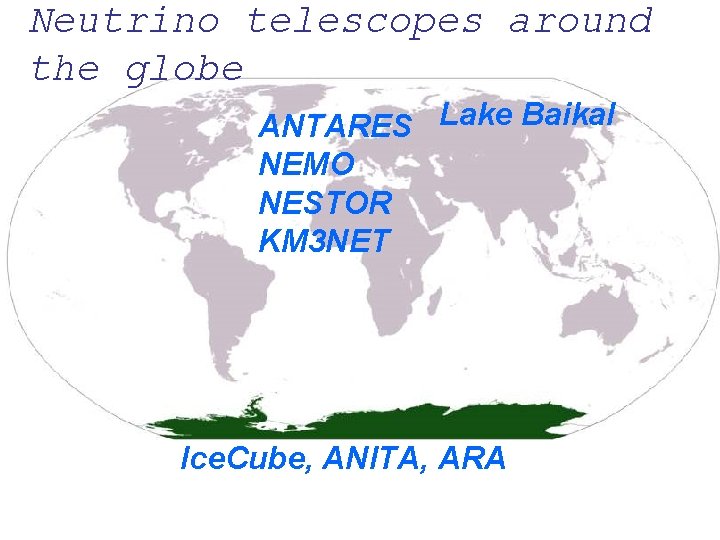 Neutrino telescopes around the globe ANTARES Lake Baikal NEMO NESTOR KM 3 NET Ice.