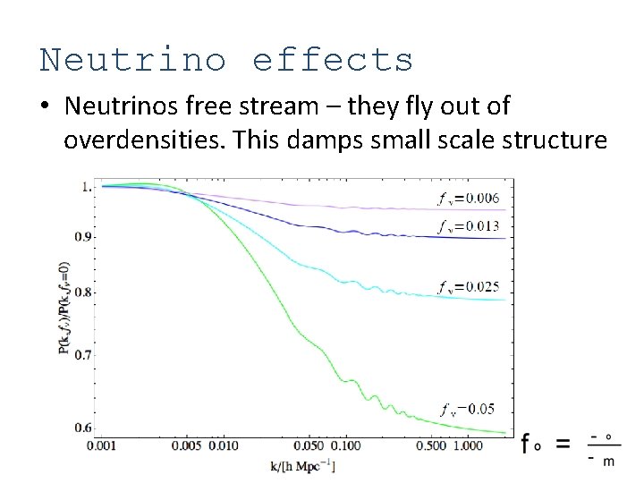 Neutrino effects • Neutrinos free stream – they fly out of overdensities. This damps