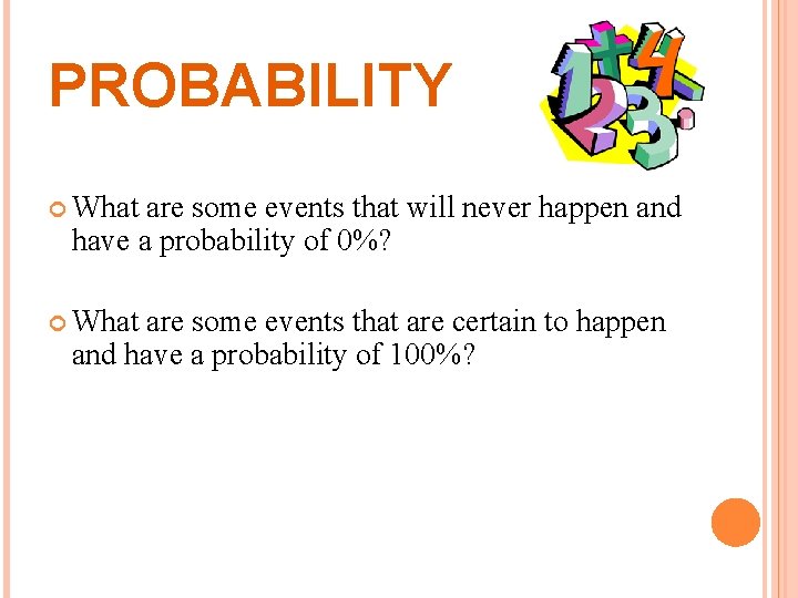 PROBABILITY What are some events that will never happen and have a probability of