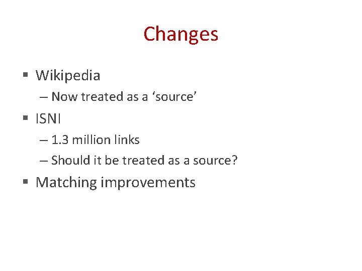 Changes § Wikipedia – Now treated as a ‘source’ § ISNI – 1. 3