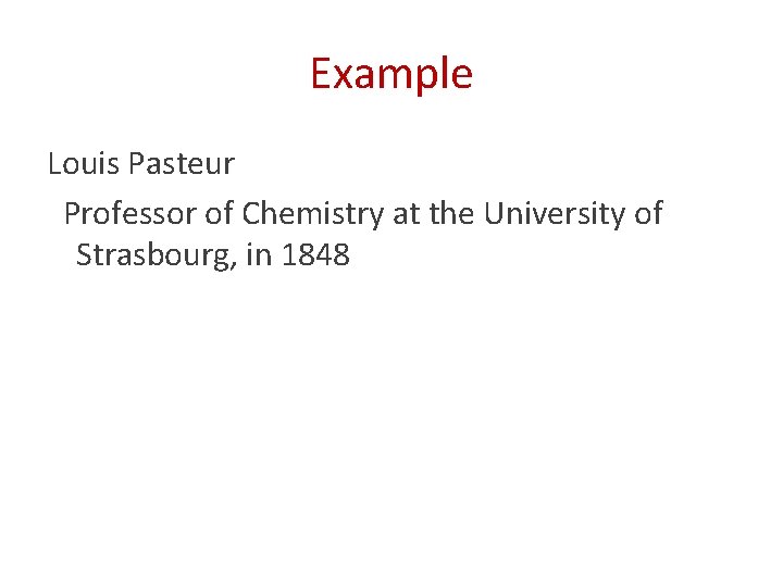 Example Louis Pasteur Professor of Chemistry at the University of Strasbourg, in 1848 