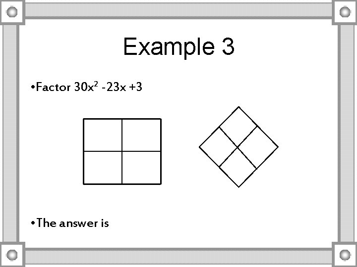 Example 3 • Factor 30 x 2 -23 x +3 • The answer is