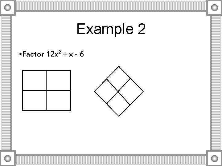 Example 2 • Factor 12 x 2 + x - 6 