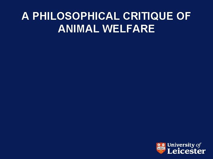 A PHILOSOPHICAL CRITIQUE OF ANIMAL WELFARE 