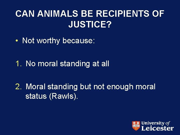 CAN ANIMALS BE RECIPIENTS OF JUSTICE? • Not worthy because: 1. No moral standing
