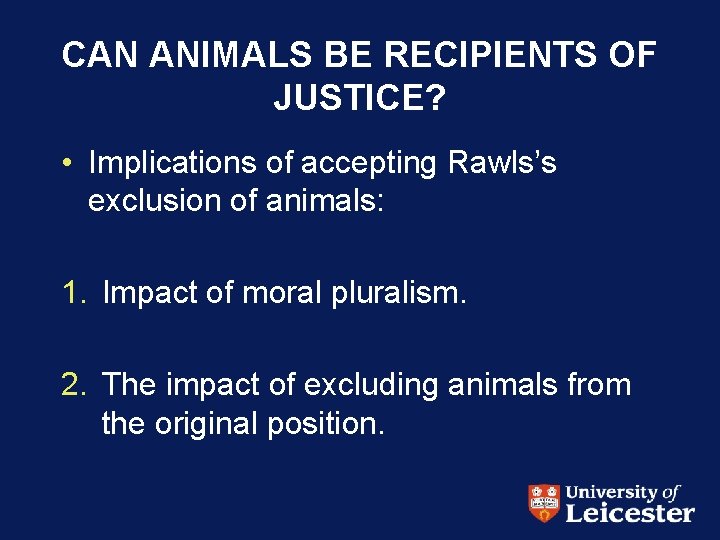 CAN ANIMALS BE RECIPIENTS OF JUSTICE? • Implications of accepting Rawls’s exclusion of animals:
