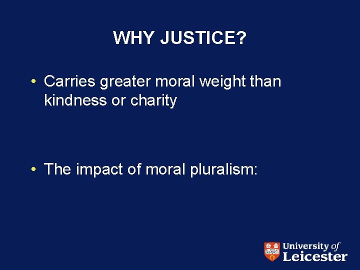 WHY JUSTICE? • Carries greater moral weight than kindness or charity • The impact