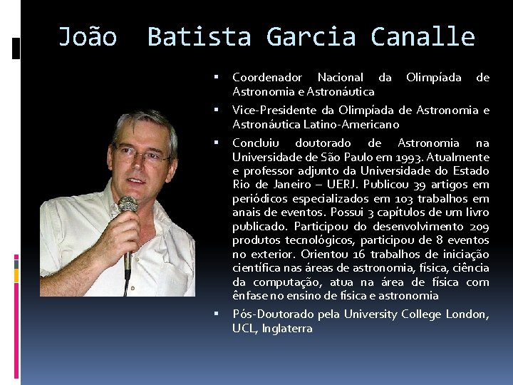 João Batista Garcia Canalle Coordenador Nacional da Olimpíada de Astronomia e Astronáutica Vice-Presidente da João Batista Garcia Canalle Coordenador Nacional da Olimpíada de Astronomia e Astronáutica Vice-Presidente da