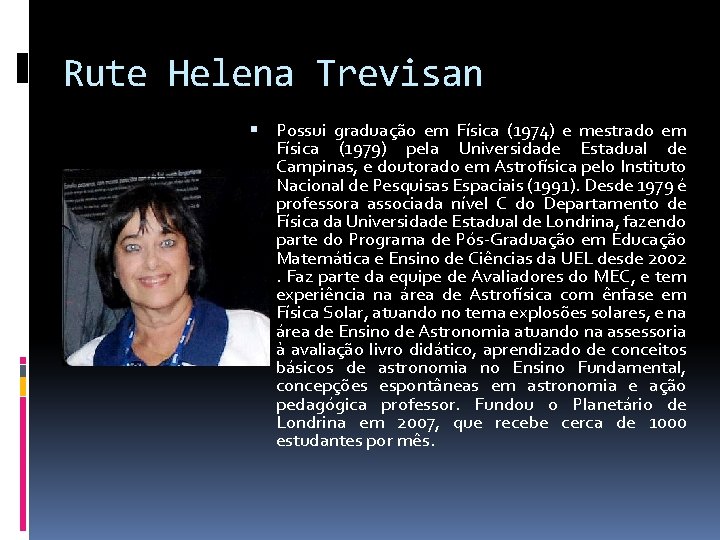 Rute Helena Trevisan Possui graduação em Física (1974) e mestrado em Física (1979) pela Rute Helena Trevisan Possui graduação em Física (1974) e mestrado em Física (1979) pela