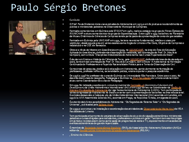 Paulo Sérgio Bretones Currículo O Prof. Paulo Bretones iniciou seus estudos de Astronomia em Paulo Sérgio Bretones Currículo O Prof. Paulo Bretones iniciou seus estudos de Astronomia em