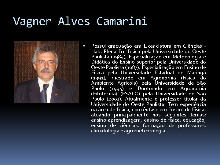 Vagner Alves Camarini Possui graduação em Licenciatura em Ciências Hab. Plena Em Física pela Vagner Alves Camarini Possui graduação em Licenciatura em Ciências Hab. Plena Em Física pela
