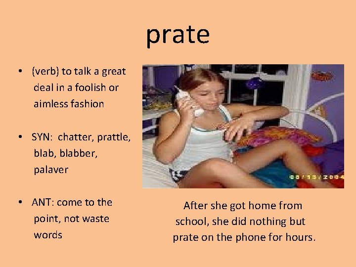prate • (verb) to talk a great deal in a foolish or aimless fashion