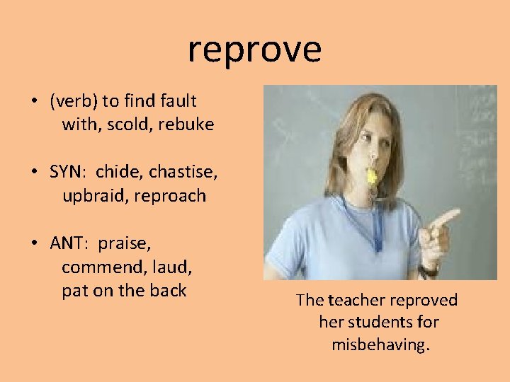 reprove • (verb) to find fault with, scold, rebuke • SYN: chide, chastise, upbraid,